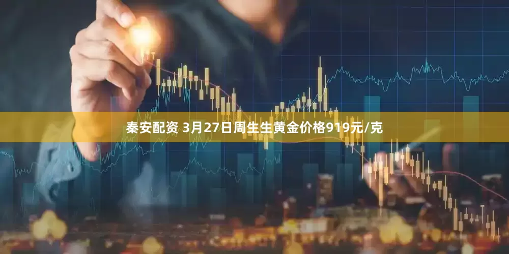 秦安配资 3月27日周生生黄金价格919元/克