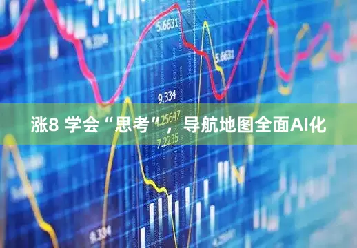 涨8 学会“思考”，导航地图全面AI化