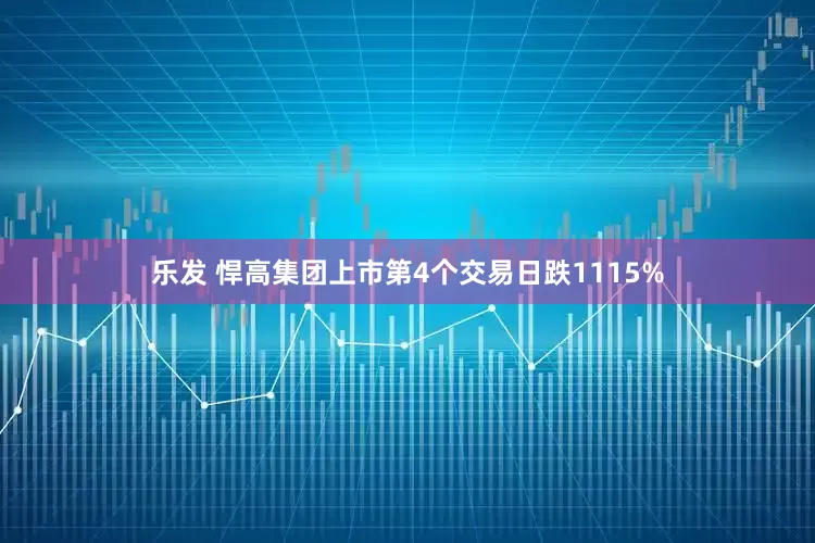 乐发 悍高集团上市第4个交易日跌1115%